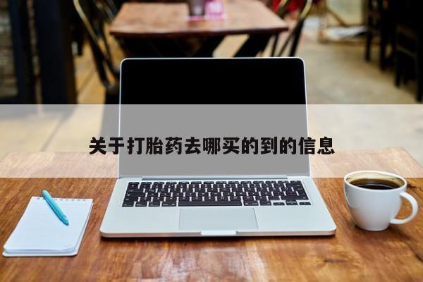 打胎药货到付款关于打胎药去哪买的到的信息
