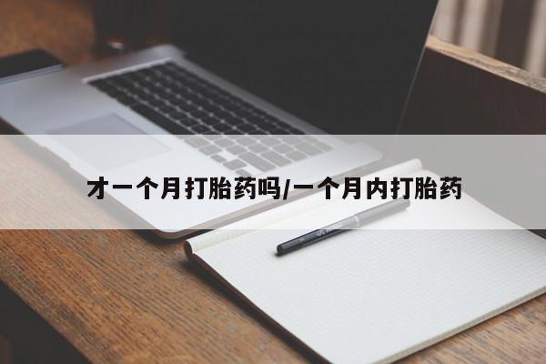 打胎药货到付款才一个月打胎药吗/一个月内打胎药