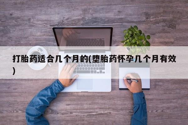 打胎药货到付款打胎药适合几个月的(堕胎药怀孕几个月有效)