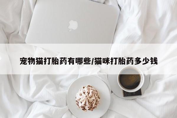 打胎药货到付款宠物猫打胎药有哪些/猫咪打胎药多少钱