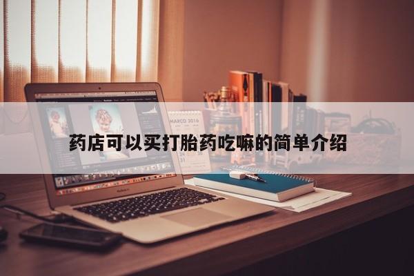 打胎药货到付款药店可以买打胎药吃嘛的简单介绍