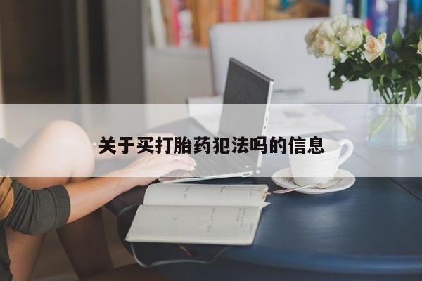 打胎药货到付款关于买打胎药犯法吗的信息