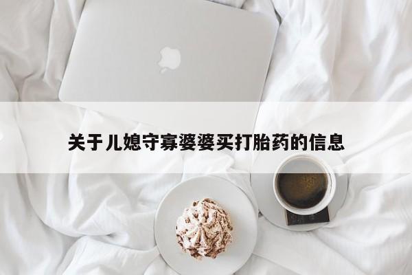 打胎药货到付款关于儿媳守寡婆婆买打胎药的信息