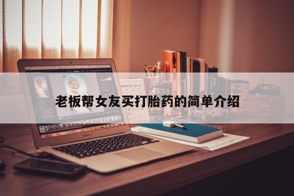 打胎药货到付款老板帮女友买打胎药的简单介绍
