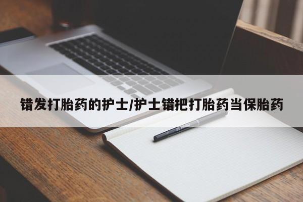 打胎药货到付款错发打胎药的护士/护士错把打胎药当保胎药