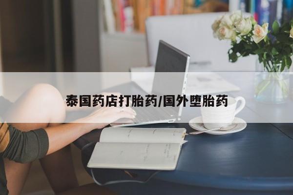 打胎药货到付款泰国药店打胎药/国外堕胎药