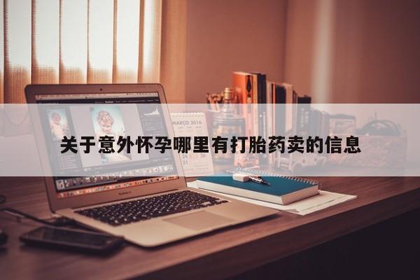 打胎药货到付款关于意外怀孕哪里有打胎药卖的信息